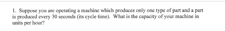 Capacity = time available / cycle time 1. Suppose