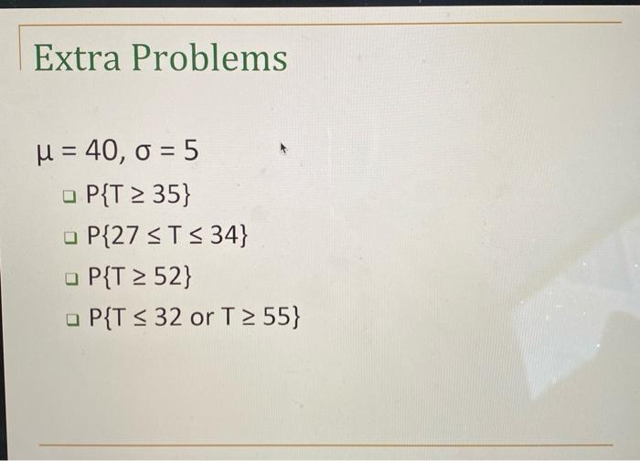 find the probability Extra Problems u = 40, 0 = 5