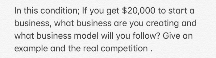 In this condition; If you get $20,000 to start a
