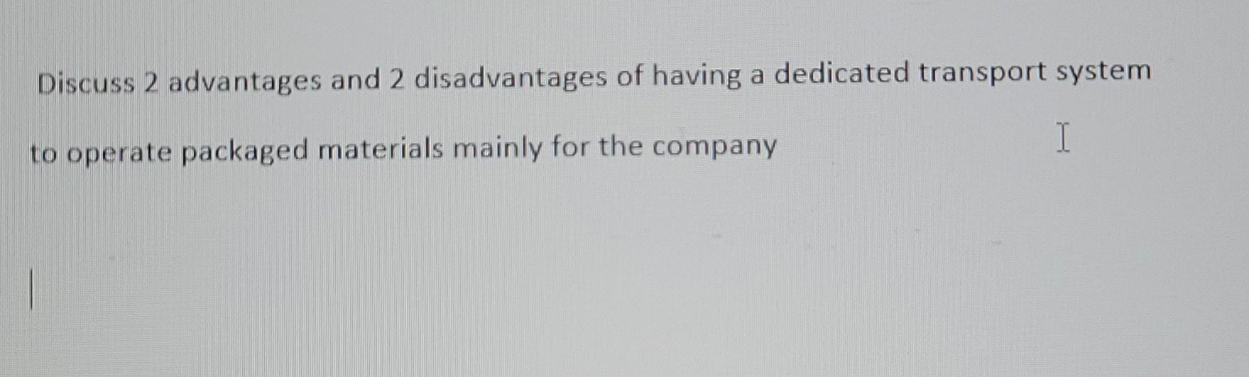 Discuss 2 advantages and 2 disadvantages of