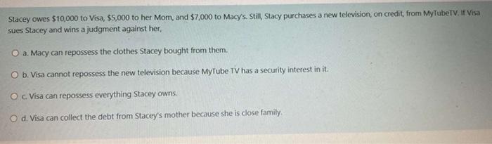 Stacey owes $10,000 to Visa, $5,000 to her Mom