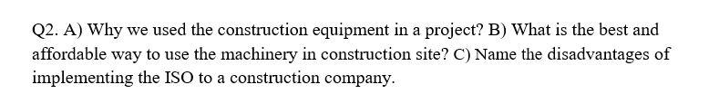 Q2. A) Why we used the construction equipment in