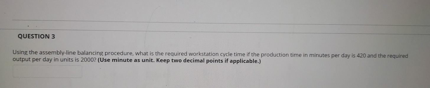 QUESTION 3 Using the assembly-line balancing
