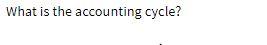 What is the accounting cycle
