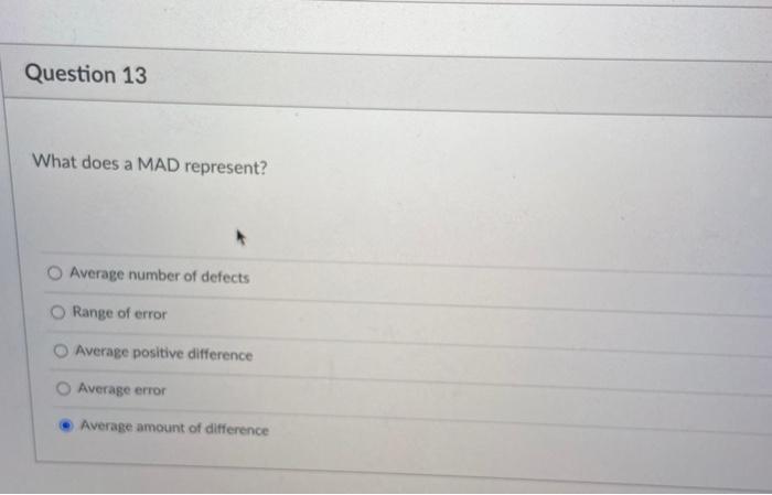 Question 13 What does a MAD represent? Average