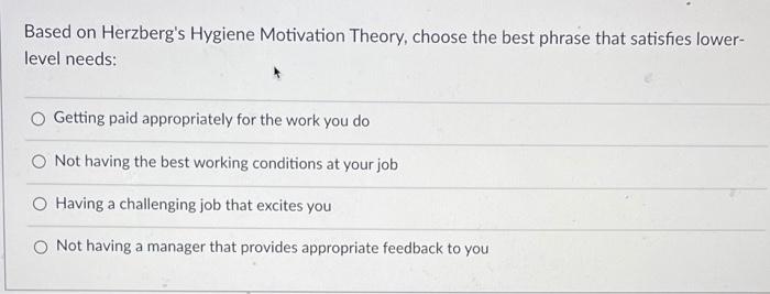 Based on Herzberg's Hygiene Motivation Theory,
