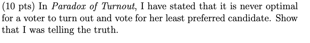 (10 pts) In Paradox of Turnout, I have stated