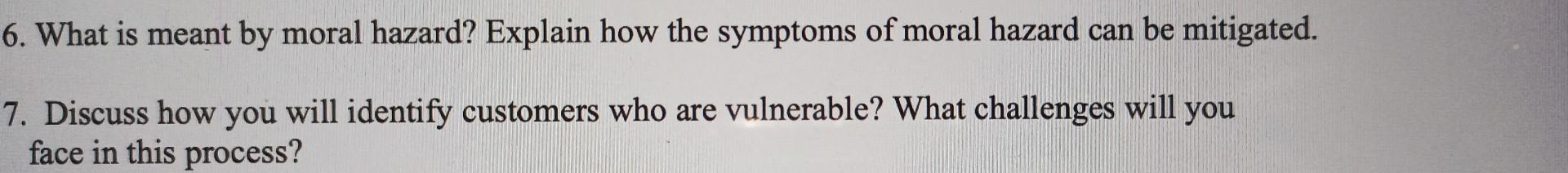 6. What is meant by moral hazard? Explain how the