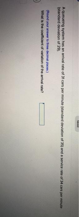 Seved A queueing system has an arrival rate of 31