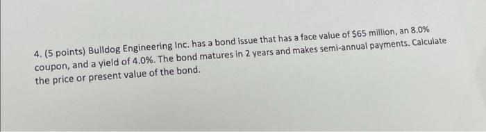 4. (5 points) Bulldog Engineering Inc. has a bond
