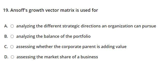 19. Ansoff's growth vector matrix is used for A.