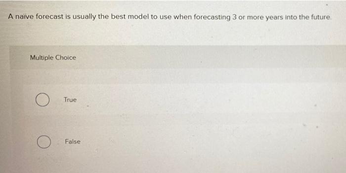 A naive forecast is usually the best model to use
