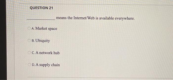 QUESTION 21 means the Internet/Web is available