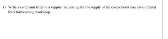 1) Write a complaint letter to a supplier