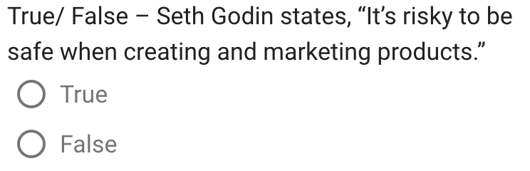 True/ False - Seth Godin states, It's risky to be