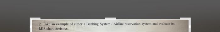 2. Take an example of either a Banking System /