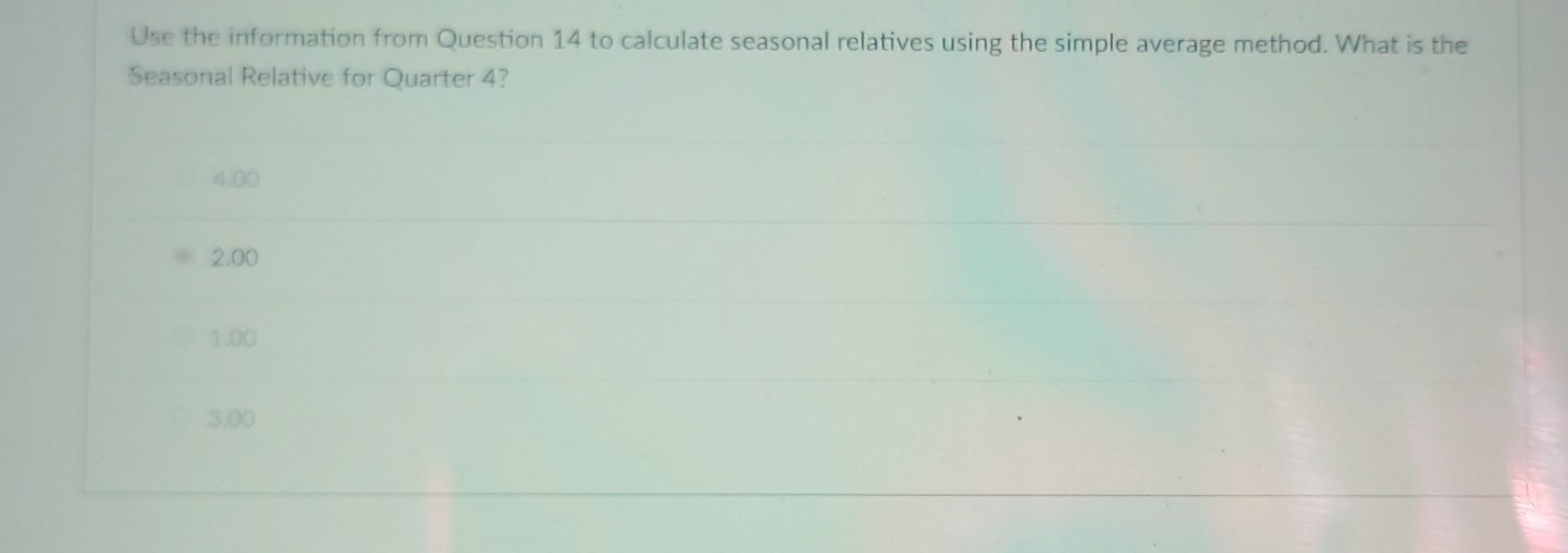 Question 14 0.25 / 0.25 Use the information below