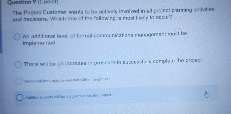 Question 9 (1 point) The Project Customer wants