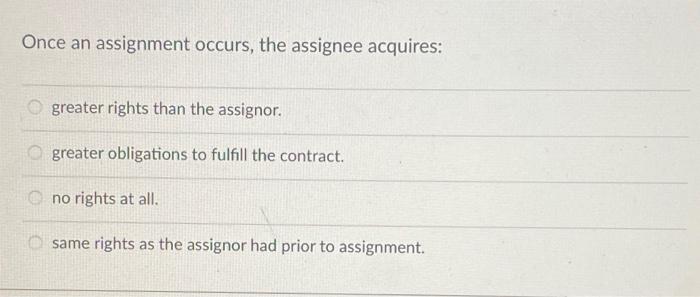 Once an assignment occurs, the assignee acquires: