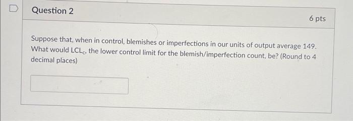 D Question 2 6 pts Suppose that, when in control,