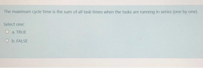 The maximum cycle time is the sum of all task