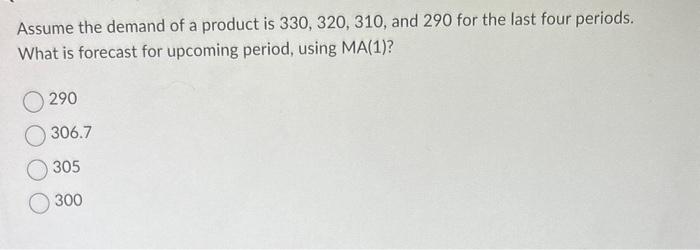 Assume the demand of a product is 330,320,310,