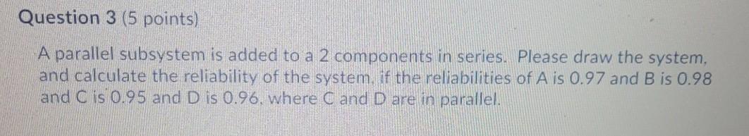 Question 3 (5 points) A parallel subsystem is