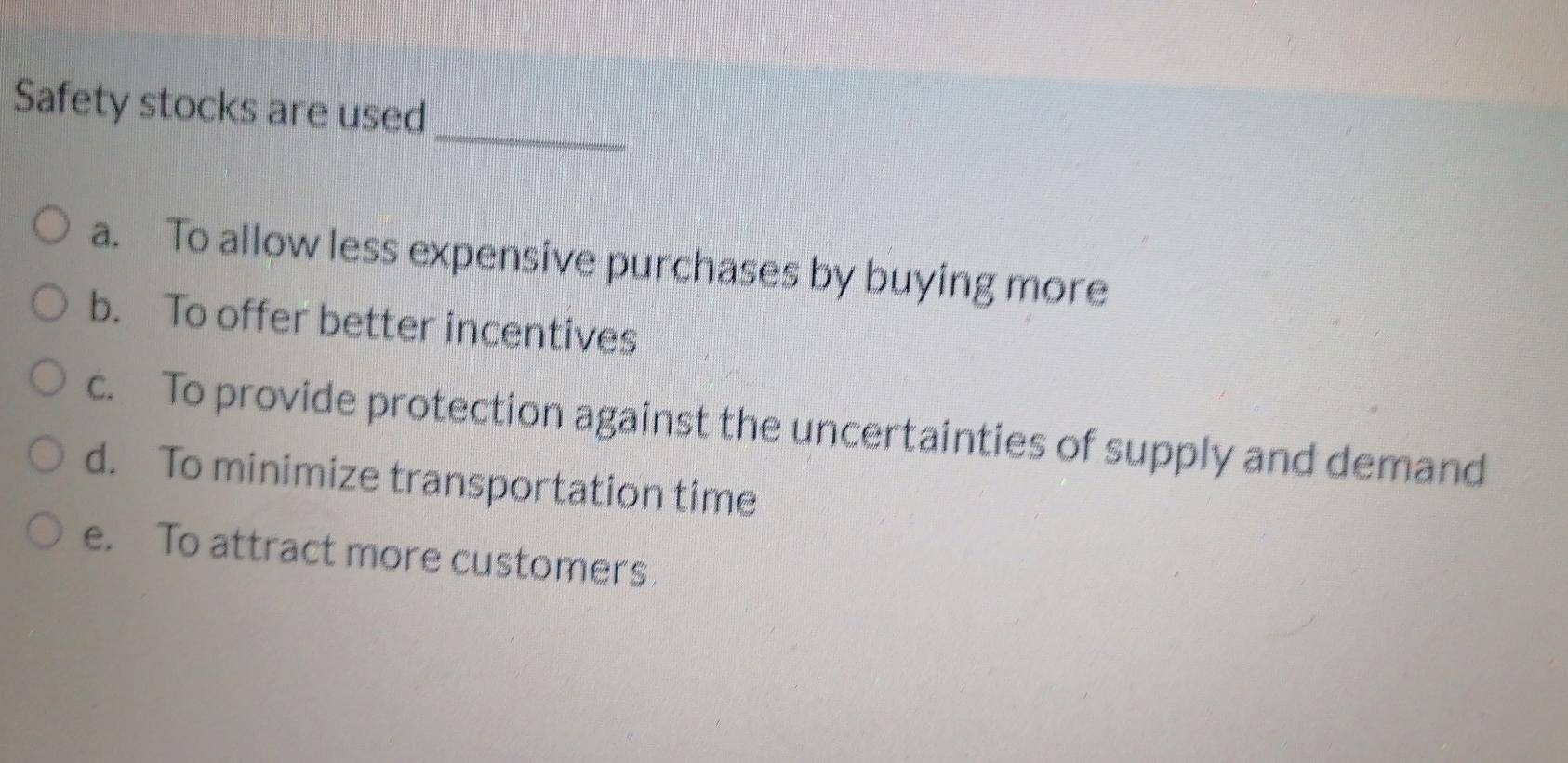 Safety stocks are used O a. To allow less