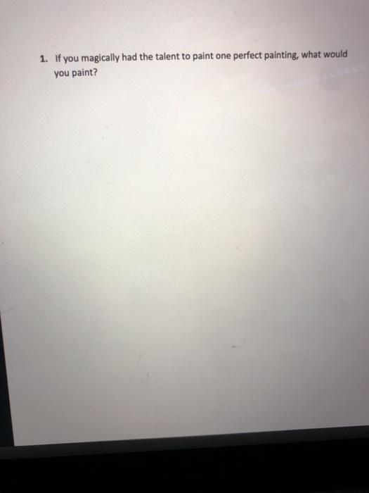 1. If you magically had the talent to paint one