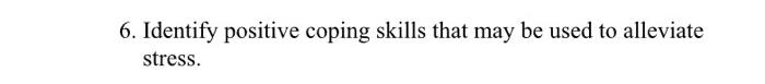 6. Identify positive coping skills that may be