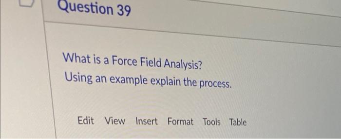 Question 39 What is a Force Field Analysis? a