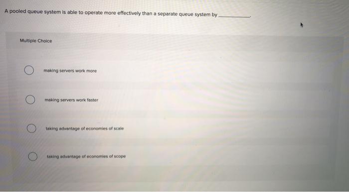 A pooled queue system is able to operate more
