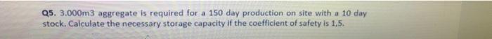 Q5. 3.000m3 aggregate is required for a 150 day