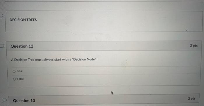 D DECISION TREES Question 12 A Decision Tree must