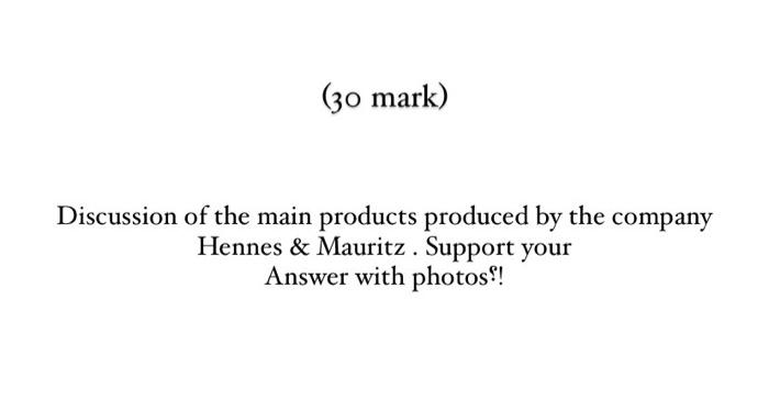 (30 mark) Discussion of the main products