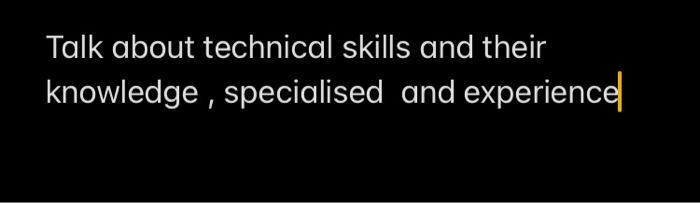 Talk about technical skills and their knowledge,