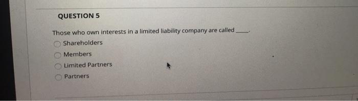 QUESTION 5 Those who own interests in a limited