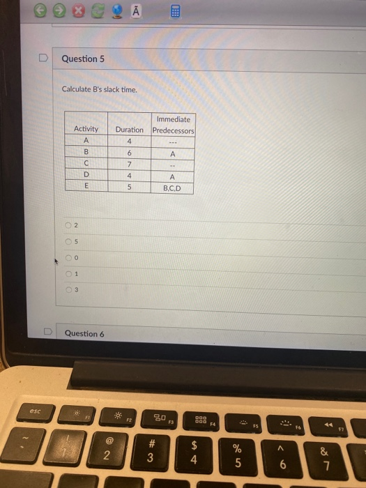 A Question 5 Calculate B's slack time. Immediate