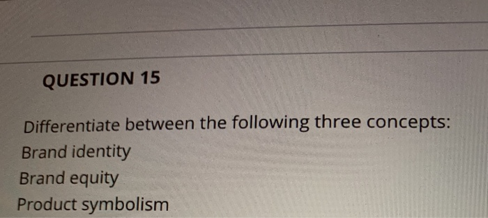 QUESTION 15 Differentiate between the following