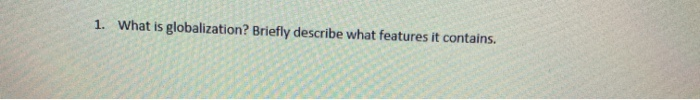 1. What is globalization? Briefly describe what