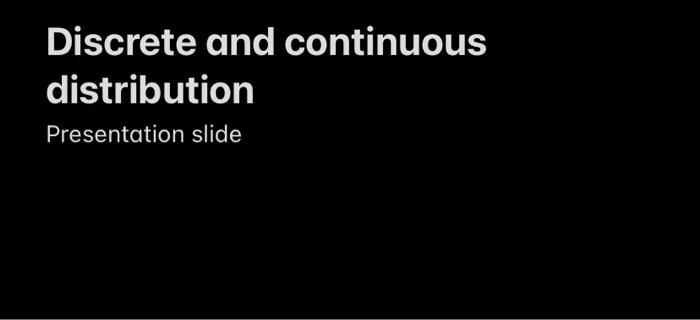 Discrete and continuous distribution Presentation