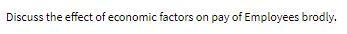 Discuss the effect of economic factors on pay of