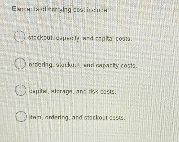 Elements of carrying cost include: stockout,