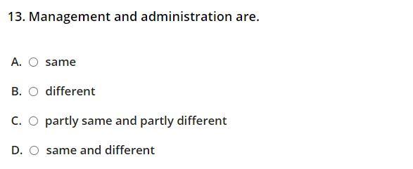 13. Management and administration are. A. O same