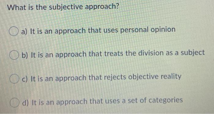 What is the subjective approach? a) It is an