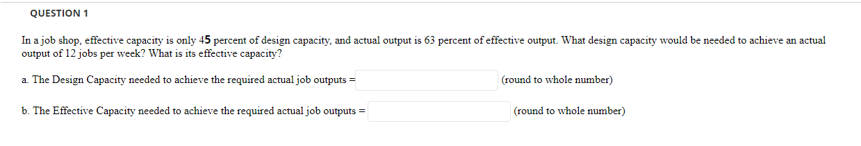QUESTION 1 In a job shop, effective capacity is