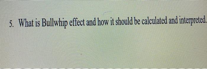 5. What is Bullwhip effect and how it should be