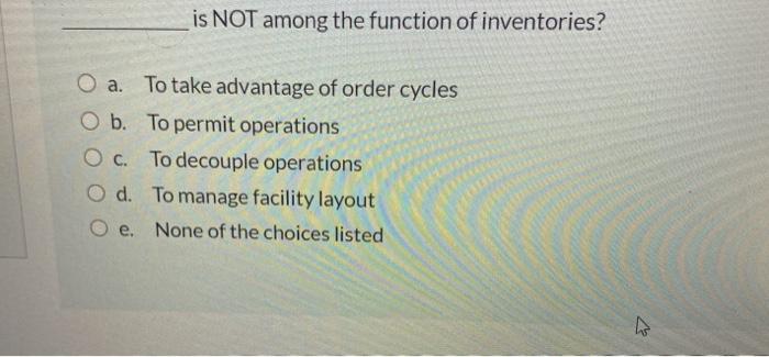is NOT among the function of inventories? O a. To