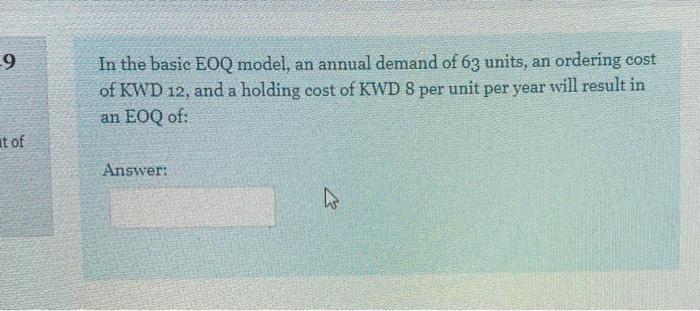 9 In the basic EOQ model, an annual demand of 63