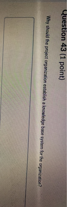 Question 43 (1 point) Why should the project